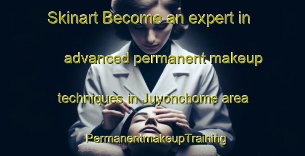 Skinart Become an expert in advanced permanent makeup techniques in Juyonchome area | PermanentmakeupTraining | PermanentmakeupClasses | SkinartTraining-Japan