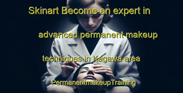 Skinart Become an expert in advanced permanent makeup techniques in Kagawa area | PermanentmakeupTraining | PermanentmakeupClasses | SkinartTraining-Japan