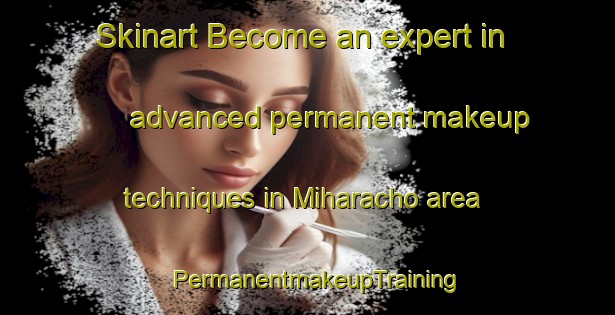 Skinart Become an expert in advanced permanent makeup techniques in Miharacho area | PermanentmakeupTraining | PermanentmakeupClasses | SkinartTraining-Japan