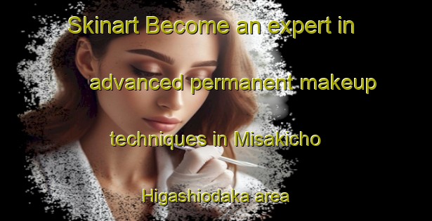 Skinart Become an expert in advanced permanent makeup techniques in Misakicho Higashiodaka area | PermanentmakeupTraining | PermanentmakeupClasses | SkinartTraining-Japan