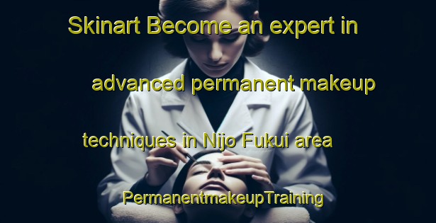 Skinart Become an expert in advanced permanent makeup techniques in Nijo Fukui area | PermanentmakeupTraining | PermanentmakeupClasses | SkinartTraining-Japan