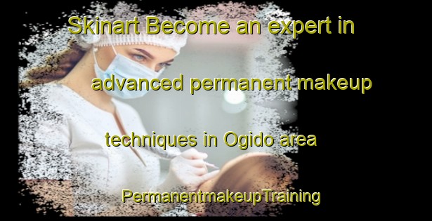 Skinart Become an expert in advanced permanent makeup techniques in Ogido area | PermanentmakeupTraining | PermanentmakeupClasses | SkinartTraining-Japan