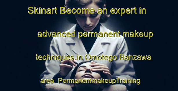 Skinart Become an expert in advanced permanent makeup techniques in Omotego Banzawa area | PermanentmakeupTraining | PermanentmakeupClasses | SkinartTraining-Japan