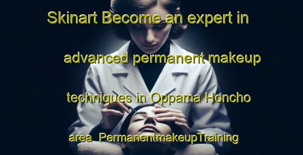 Skinart Become an expert in advanced permanent makeup techniques in Oppama Honcho area | PermanentmakeupTraining | PermanentmakeupClasses | SkinartTraining-Japan