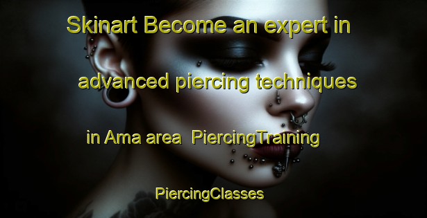 Skinart Become an expert in advanced piercing techniques in Ama area | PiercingTraining | PiercingClasses | SkinartTraining-Japan