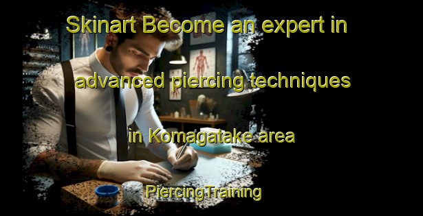 Skinart Become an expert in advanced piercing techniques in Komagatake area | PiercingTraining | PiercingClasses | SkinartTraining-Japan