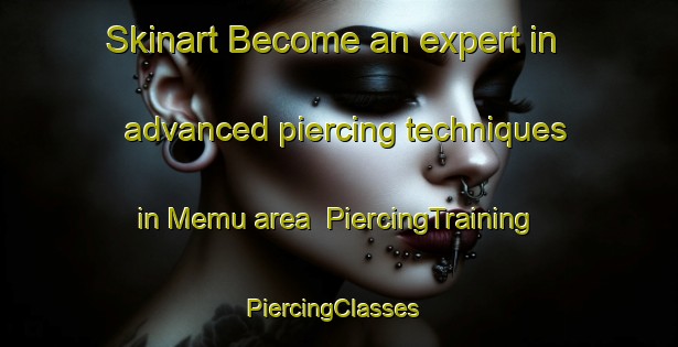 Skinart Become an expert in advanced piercing techniques in Memu area | PiercingTraining | PiercingClasses | SkinartTraining-Japan