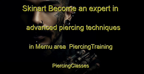 Skinart Become an expert in advanced piercing techniques in Memu area | PiercingTraining | PiercingClasses | SkinartTraining-Japan