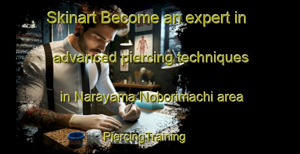 Skinart Become an expert in advanced piercing techniques in Narayama Noborimachi area | PiercingTraining | PiercingClasses | SkinartTraining-Japan