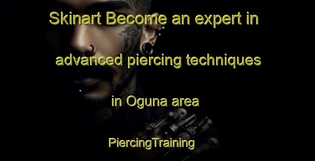 Skinart Become an expert in advanced piercing techniques in Oguna area | PiercingTraining | PiercingClasses | SkinartTraining-Japan