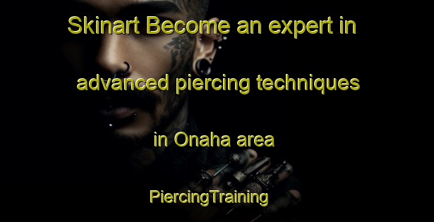 Skinart Become an expert in advanced piercing techniques in Onaha area | PiercingTraining | PiercingClasses | SkinartTraining-Japan