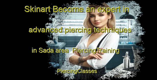 Skinart Become an expert in advanced piercing techniques in Sada area | PiercingTraining | PiercingClasses | SkinartTraining-Japan