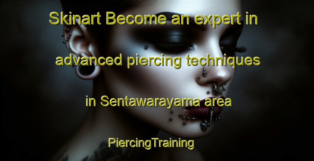 Skinart Become an expert in advanced piercing techniques in Sentawarayama area | PiercingTraining | PiercingClasses | SkinartTraining-Japan