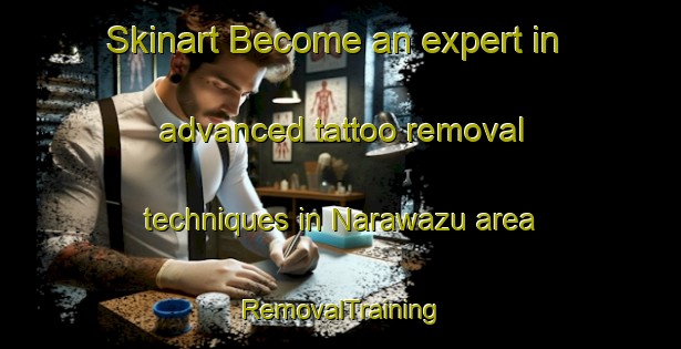 Skinart Become an expert in advanced tattoo removal techniques in Narawazu area | RemovalTraining | RemovalClasses | SkinartTraining-Japan
