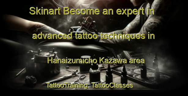 Skinart Become an expert in advanced tattoo techniques in Hanaizumicho Kazawa area | TattooTraining | TattooClasses | SkinartTraining-Japan