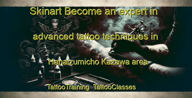 Skinart Become an expert in advanced tattoo techniques in Hanaizumicho Kazawa area | TattooTraining | TattooClasses | SkinartTraining-Japan