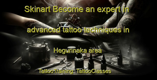 Skinart Become an expert in advanced tattoo techniques in Hegurinaka area | TattooTraining | TattooClasses | SkinartTraining-Japan
