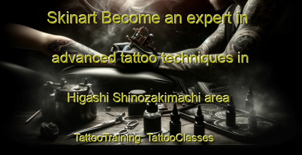 Skinart Become an expert in advanced tattoo techniques in Higashi Shinozakimachi area | TattooTraining | TattooClasses | SkinartTraining-Japan