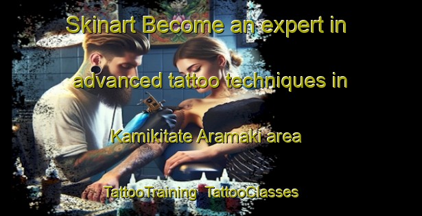 Skinart Become an expert in advanced tattoo techniques in Kamikitate Aramaki area | TattooTraining | TattooClasses | SkinartTraining-Japan