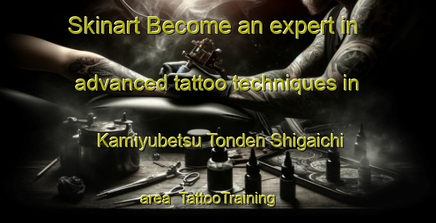 Skinart Become an expert in advanced tattoo techniques in Kamiyubetsu Tonden Shigaichi area | TattooTraining | TattooClasses | SkinartTraining-Japan