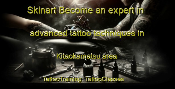 Skinart Become an expert in advanced tattoo techniques in Kitaokamatsu area | TattooTraining | TattooClasses | SkinartTraining-Japan