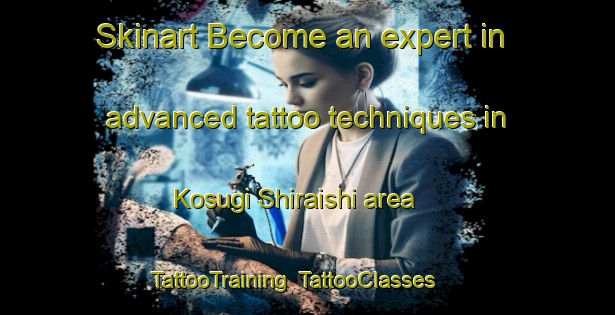 Skinart Become an expert in advanced tattoo techniques in Kosugi Shiraishi area | TattooTraining | TattooClasses | SkinartTraining-Japan