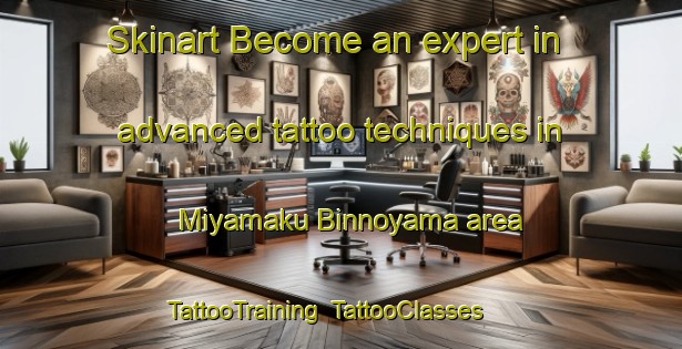 Skinart Become an expert in advanced tattoo techniques in Miyamaku Binnoyama area | TattooTraining | TattooClasses | SkinartTraining-Japan