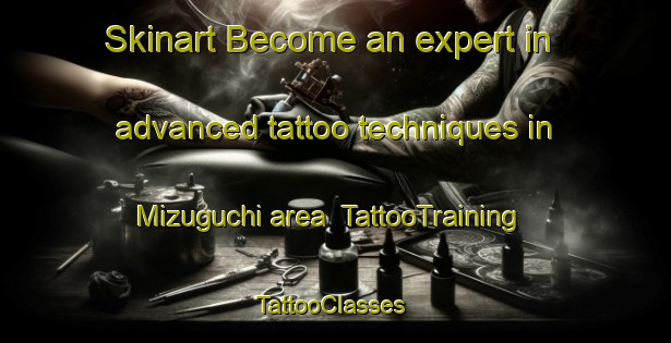 Skinart Become an expert in advanced tattoo techniques in Mizuguchi area | TattooTraining | TattooClasses | SkinartTraining-Japan