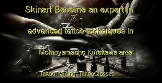 Skinart Become an expert in advanced tattoo techniques in Momoyamacho Kurokawa area | TattooTraining | TattooClasses | SkinartTraining-Japan