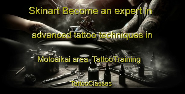 Skinart Become an expert in advanced tattoo techniques in Motoaikai area | TattooTraining | TattooClasses | SkinartTraining-Japan