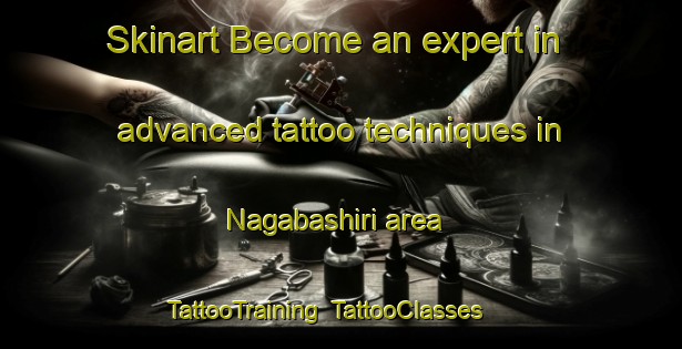 Skinart Become an expert in advanced tattoo techniques in Nagabashiri area | TattooTraining | TattooClasses | SkinartTraining-Japan