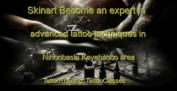 Skinart Become an expert in advanced tattoo techniques in Nihonbashi Kayabacho area | TattooTraining | TattooClasses | SkinartTraining-Japan