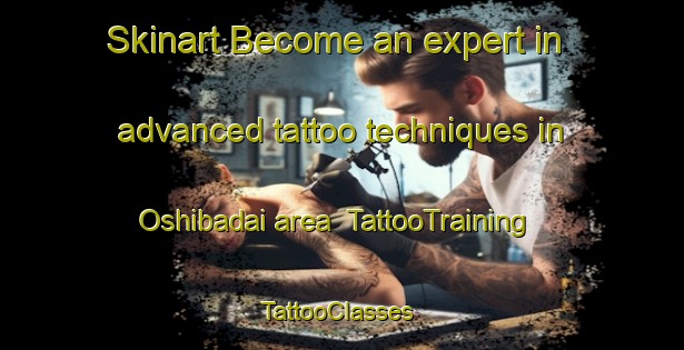 Skinart Become an expert in advanced tattoo techniques in Oshibadai area | TattooTraining | TattooClasses | SkinartTraining-Japan