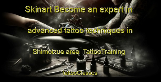 Skinart Become an expert in advanced tattoo techniques in Shimoizue area | TattooTraining | TattooClasses | SkinartTraining-Japan