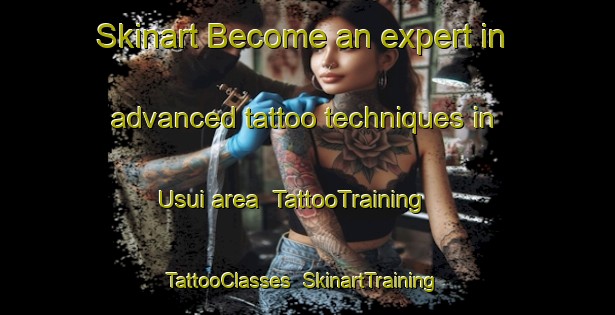 Skinart Become an expert in advanced tattoo techniques in Usui area | TattooTraining | TattooClasses | SkinartTraining-Japan