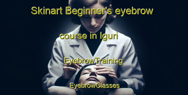 Skinart Beginner's eyebrow course in Iguri | EyebrowTraining | EyebrowClasses | SkinartTraining-Japan