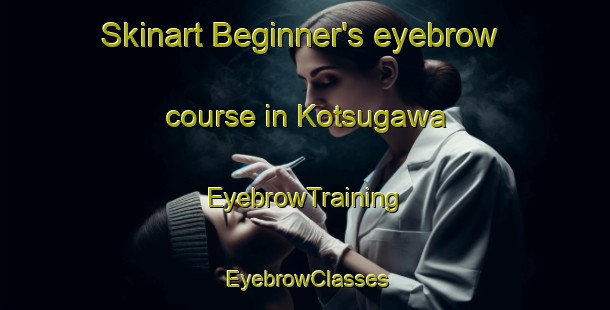 Skinart Beginner's eyebrow course in Kotsugawa | EyebrowTraining | EyebrowClasses | SkinartTraining-Japan