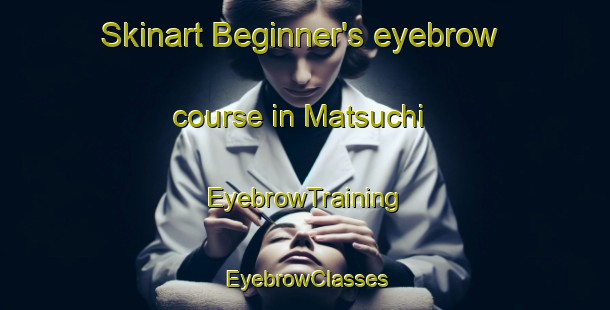 Skinart Beginner's eyebrow course in Matsuchi | EyebrowTraining | EyebrowClasses | SkinartTraining-Japan