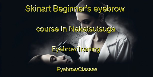 Skinart Beginner's eyebrow course in Nakatsutsuga | EyebrowTraining | EyebrowClasses | SkinartTraining-Japan