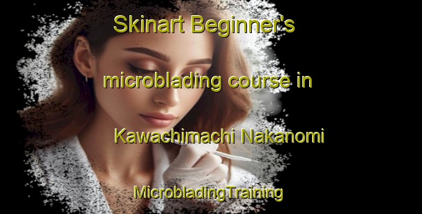 Skinart Beginner's microblading course in Kawachimachi Nakanomi | #MicrobladingTraining #MicrobladingClasses #SkinartTraining-Japan