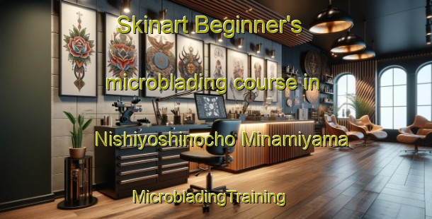 Skinart Beginner's microblading course in Nishiyoshinocho Minamiyama | MicrobladingTraining | MicrobladingClasses | SkinartTraining-Japan