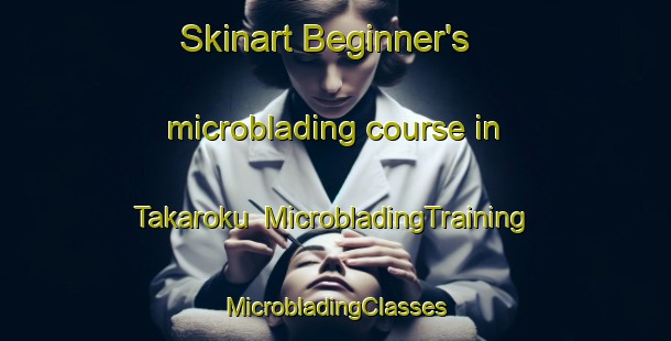 Skinart Beginner's microblading course in Takaroku | #MicrobladingTraining #MicrobladingClasses #SkinartTraining-Japan