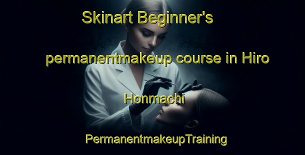 Skinart Beginner's permanentmakeup course in Hiro Honmachi | PermanentmakeupTraining | PermanentmakeupClasses | SkinartTraining-Japan