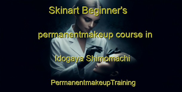 Skinart Beginner's permanentmakeup course in Idogaya Shimomachi | PermanentmakeupTraining | PermanentmakeupClasses | SkinartTraining-Japan