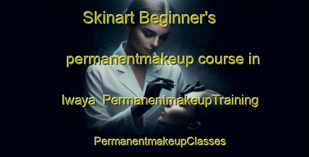 Skinart Beginner's permanentmakeup course in Iwaya | PermanentmakeupTraining | PermanentmakeupClasses | SkinartTraining-Japan