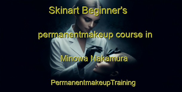 Skinart Beginner's permanentmakeup course in Minowa Nakamura | PermanentmakeupTraining | PermanentmakeupClasses | SkinartTraining-Japan