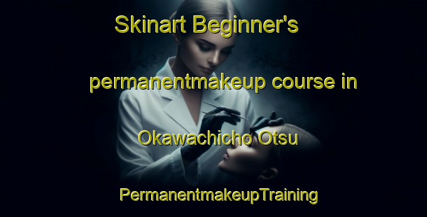 Skinart Beginner's permanentmakeup course in Okawachicho Otsu | PermanentmakeupTraining | PermanentmakeupClasses | SkinartTraining-Japan