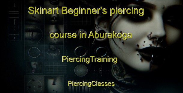 Skinart Beginner's piercing course in Aburakoga | #PiercingTraining #PiercingClasses #SkinartTraining-Japan