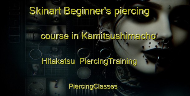 Skinart Beginner's piercing course in Kamitsushimacho Hitakatsu | PiercingTraining | PiercingClasses | SkinartTraining-Japan