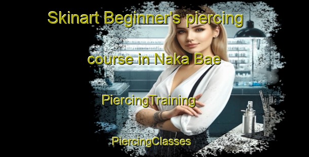 Skinart Beginner's piercing course in Naka Bae | PiercingTraining | PiercingClasses | SkinartTraining-Japan